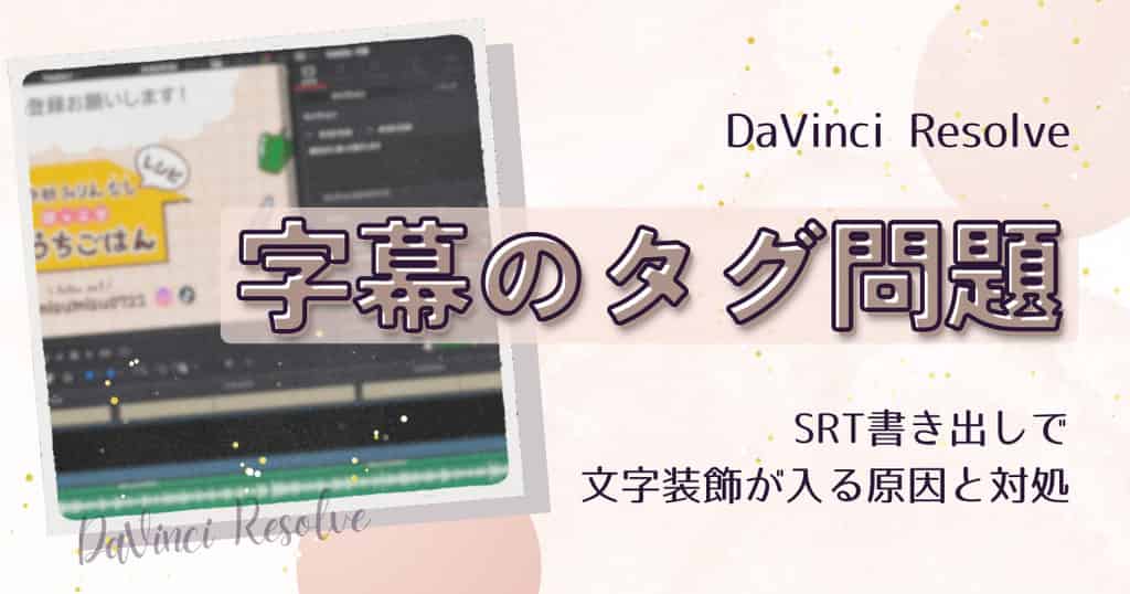 ダヴィンチリゾルブ字幕ファイルのタグ削除